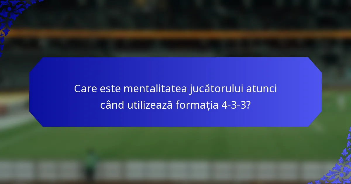 Care este mentalitatea jucătorului atunci când utilizează formația 4-3-3?