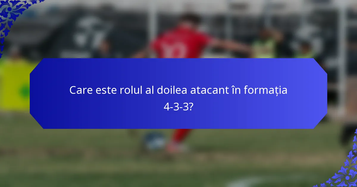 Care este rolul al doilea atacant în formația 4-3-3?