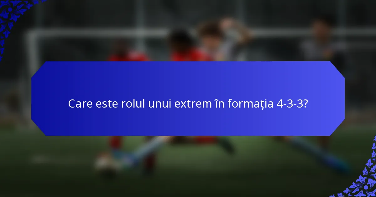 Care este rolul unui extrem în formația 4-3-3?