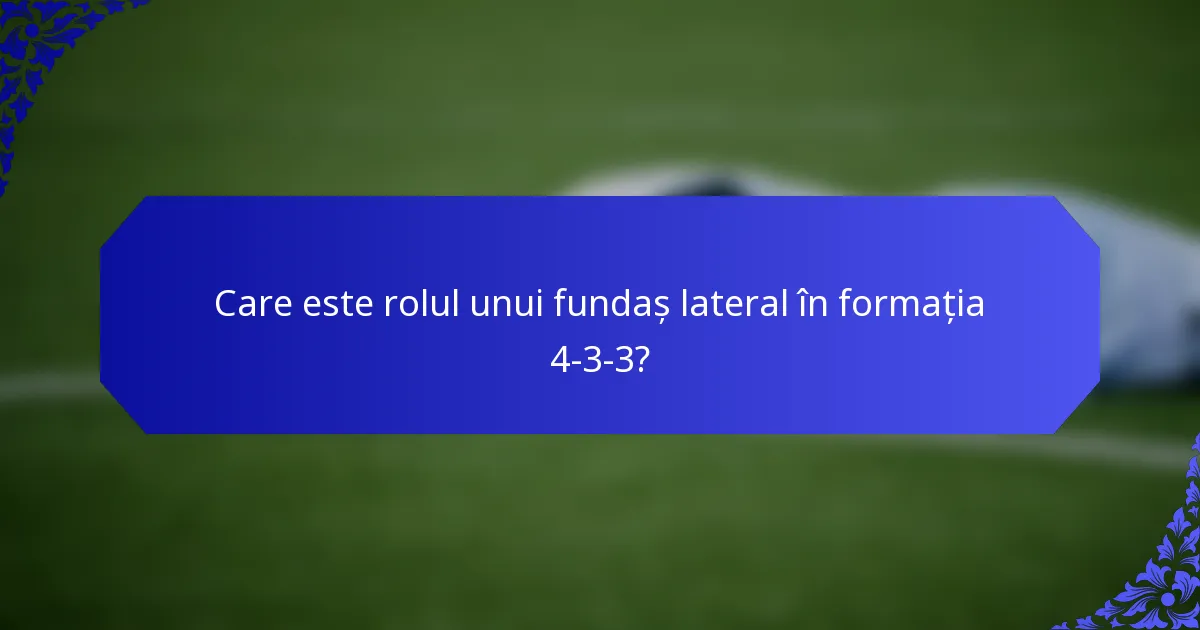 Care este rolul unui fundaș lateral în formația 4-3-3?