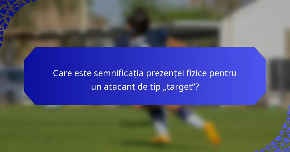 Care este semnificația prezenței fizice pentru un atacant de tip „target”?