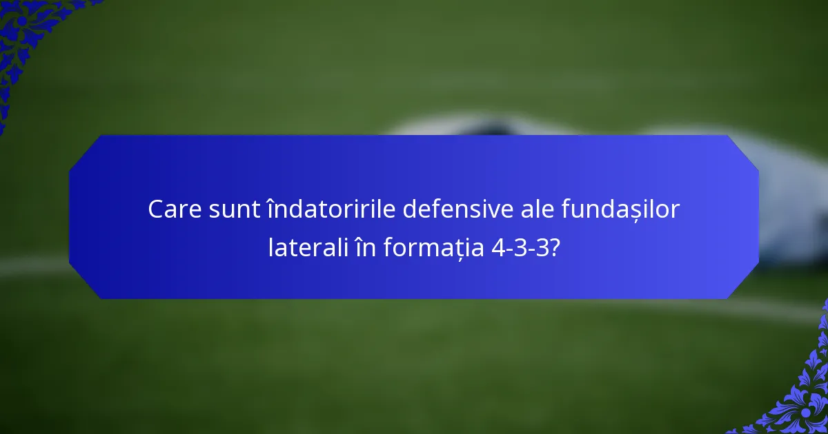 Care sunt îndatoririle defensive ale fundașilor laterali în formația 4-3-3?