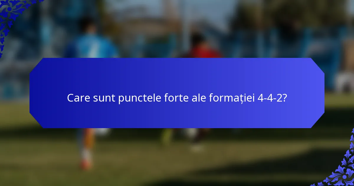 Care sunt punctele forte ale formației 4-4-2?