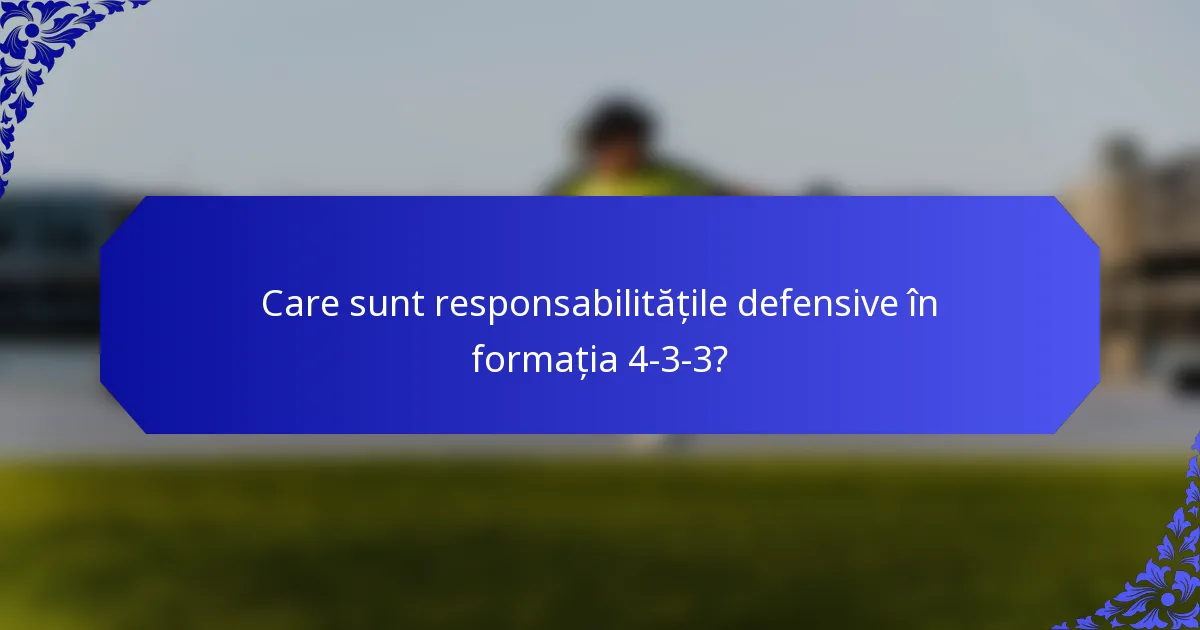 Care sunt responsabilitățile defensive în formația 4-3-3?