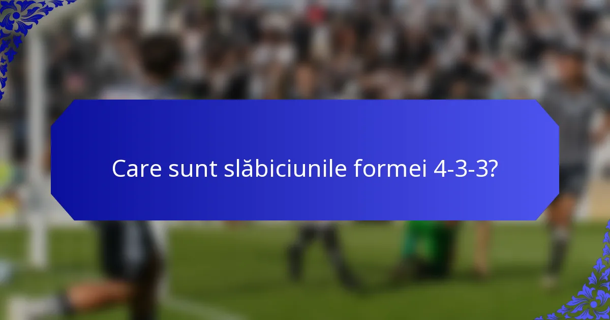Care sunt slăbiciunile formei 4-3-3?