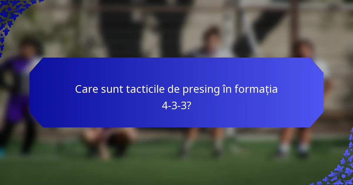 Care sunt tacticile de presing în formația 4-3-3?