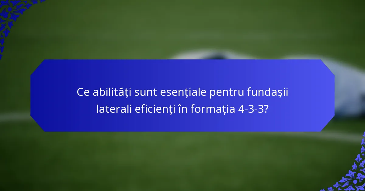 Ce abilități sunt esențiale pentru fundașii laterali eficienți în formația 4-3-3?