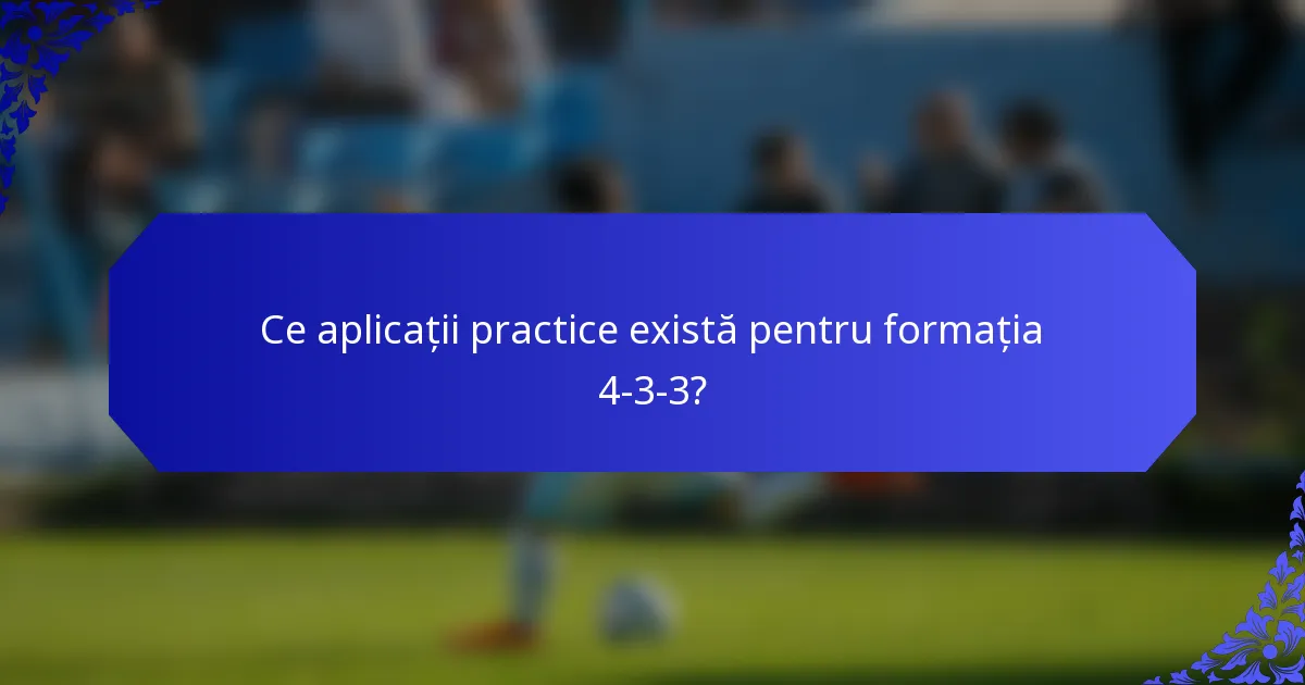 Ce aplicații practice există pentru formația 4-3-3?