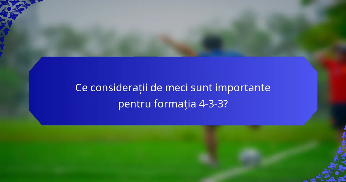 Ce considerații de meci sunt importante pentru formația 4-3-3?
