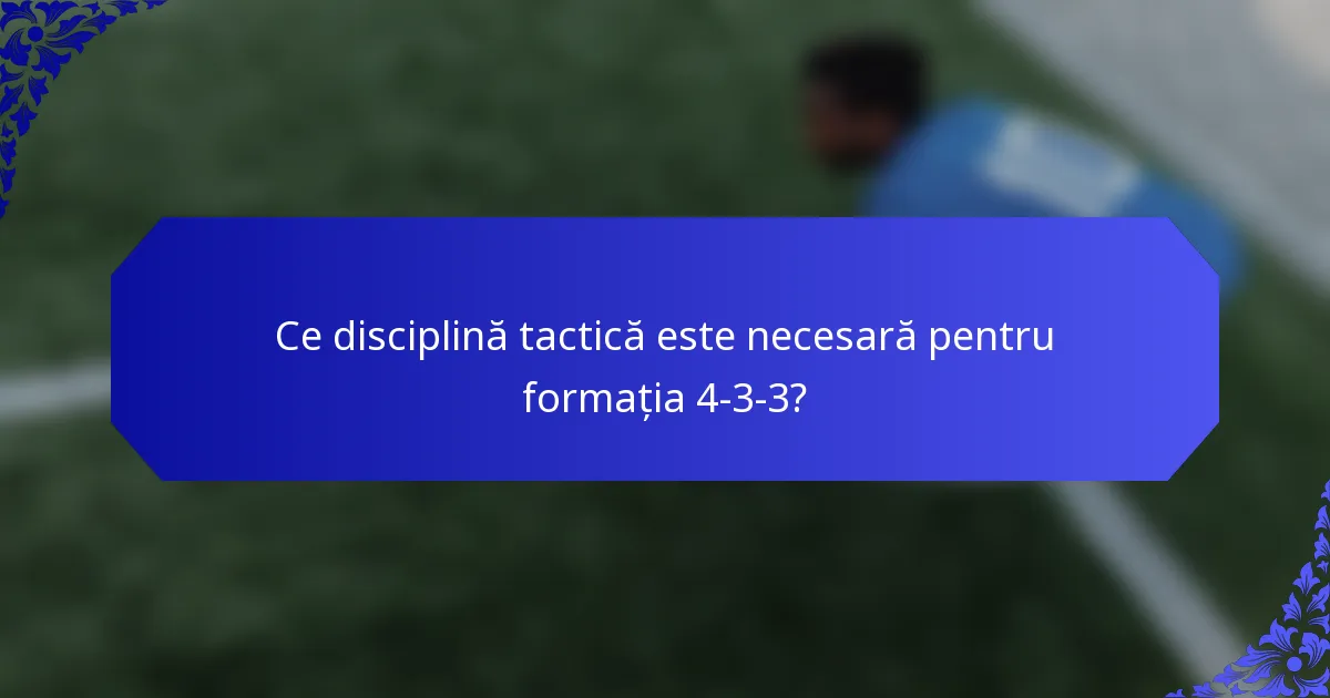 Ce disciplină tactică este necesară pentru formația 4-3-3?
