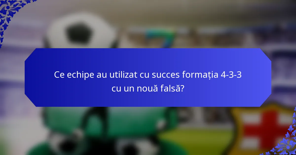 Ce echipe au utilizat cu succes formația 4-3-3 cu un nouă falsă?