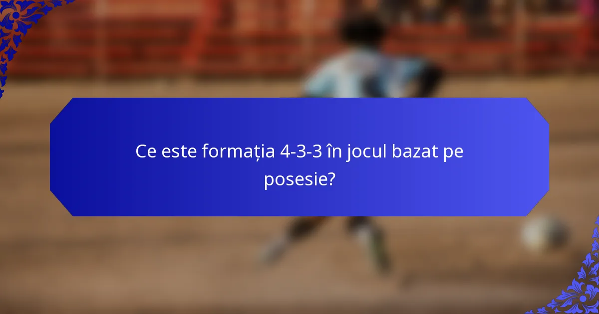 Ce este formația 4-3-3 în jocul bazat pe posesie?
