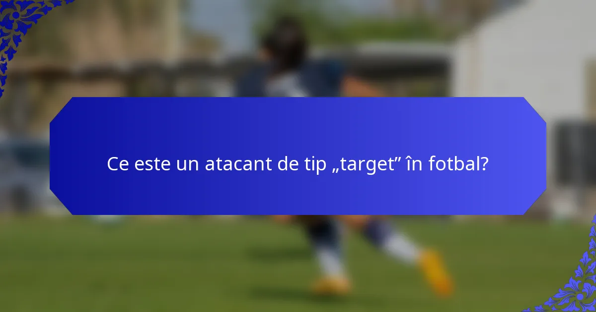 Ce este un atacant de tip „target” în fotbal?