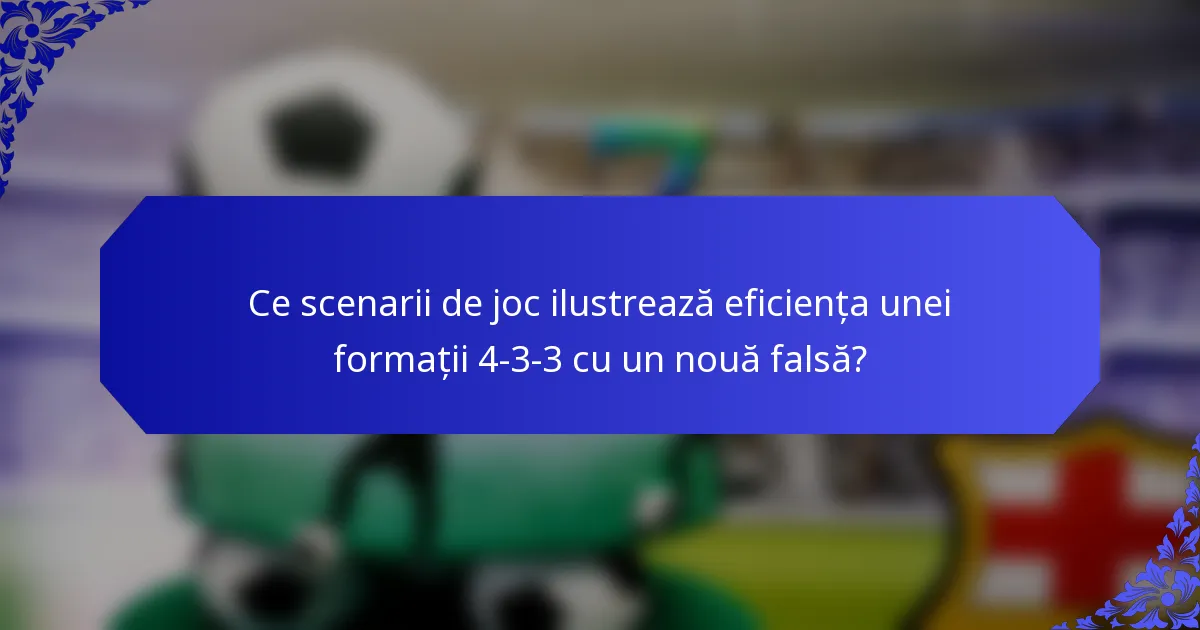 Ce scenarii de joc ilustrează eficiența unei formații 4-3-3 cu un nouă falsă?
