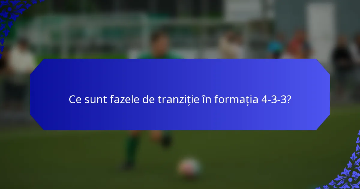 Ce sunt fazele de tranziție în formația 4-3-3?