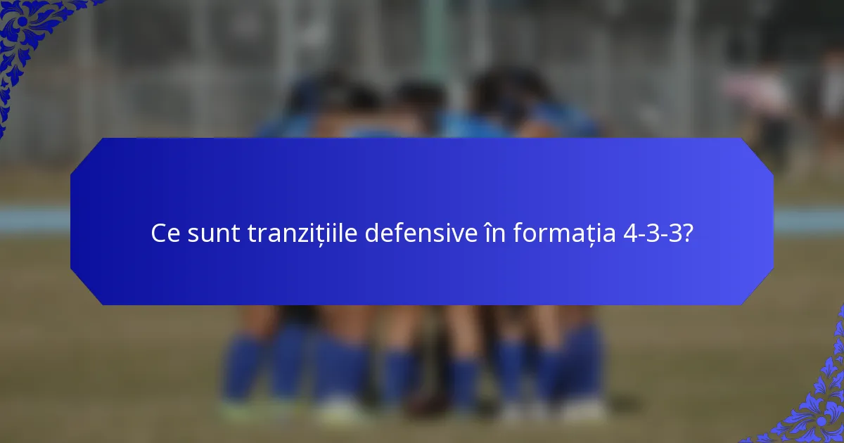 Ce sunt tranzițiile defensive în formația 4-3-3?