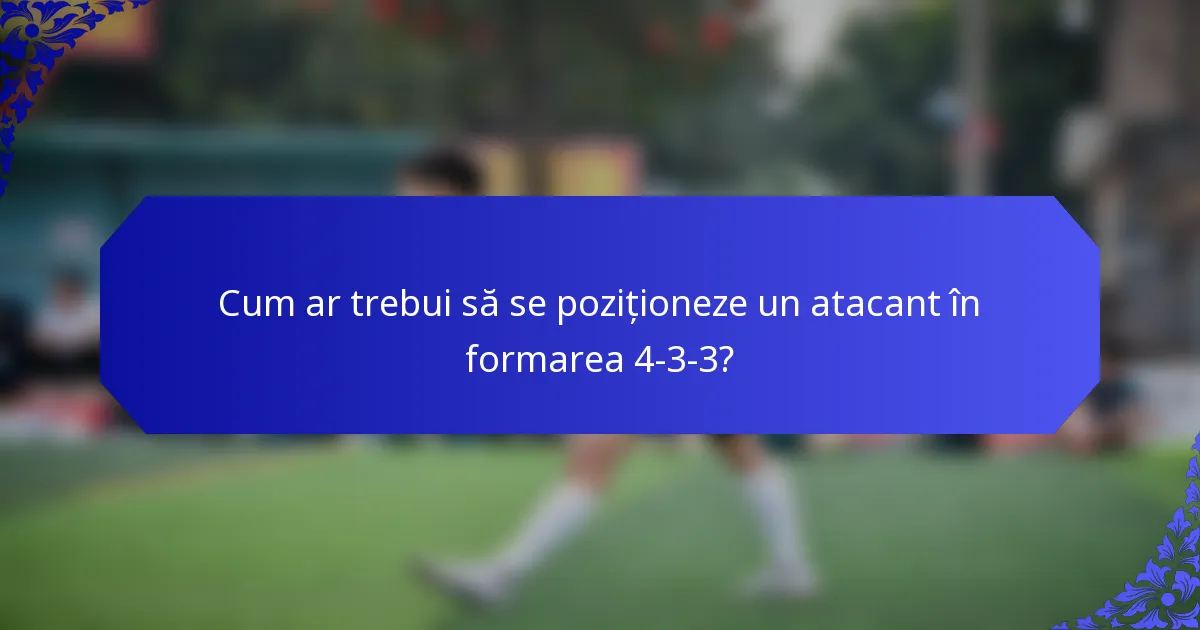 Cum ar trebui să se poziționeze un atacant în formarea 4-3-3?
