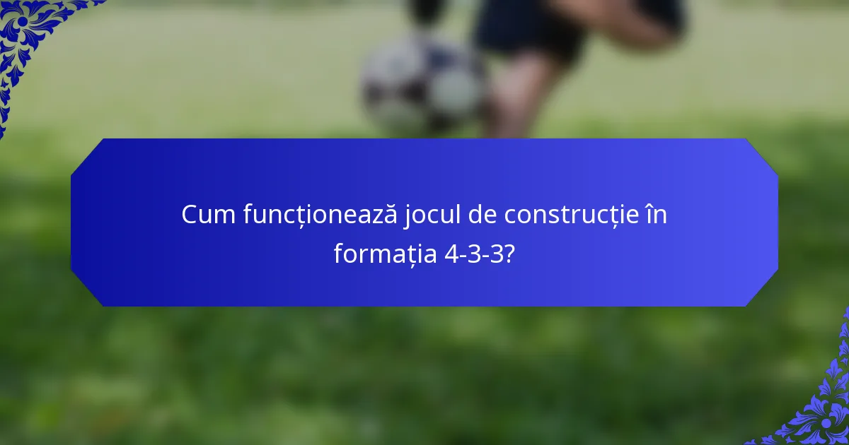 Cum funcționează jocul de construcție în formația 4-3-3?