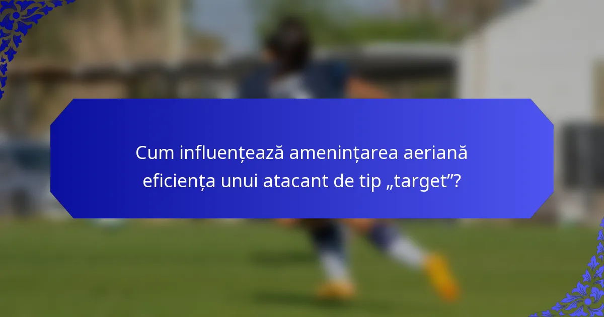 Cum influențează amenințarea aeriană eficiența unui atacant de tip „target”?