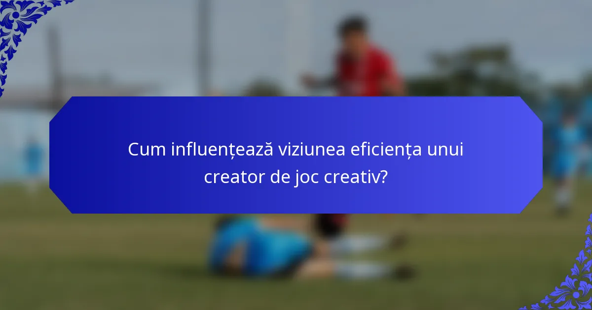 Cum influențează viziunea eficiența unui creator de joc creativ?