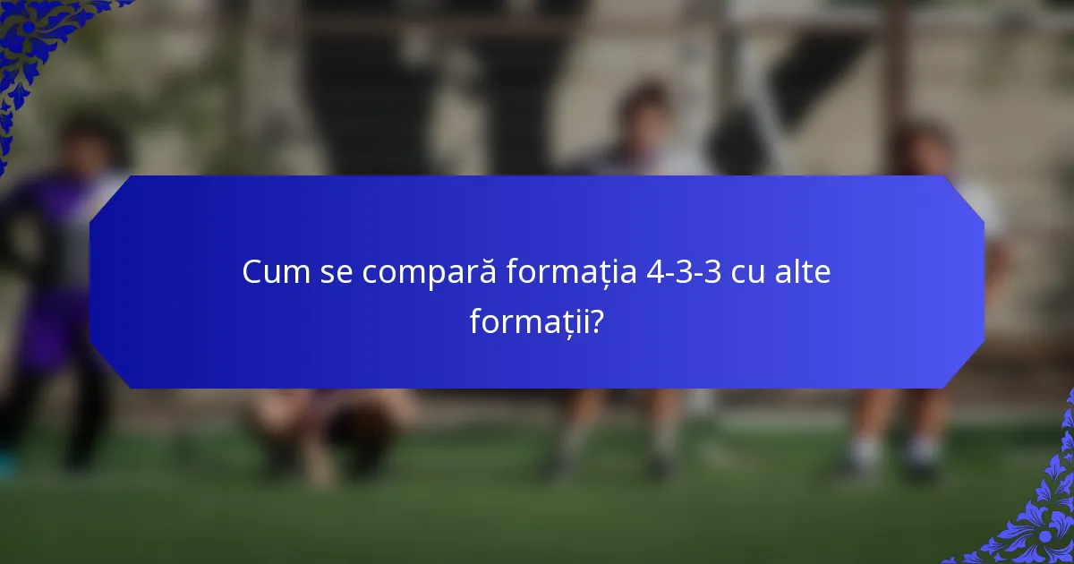 Cum se compară formația 4-3-3 cu alte formații?