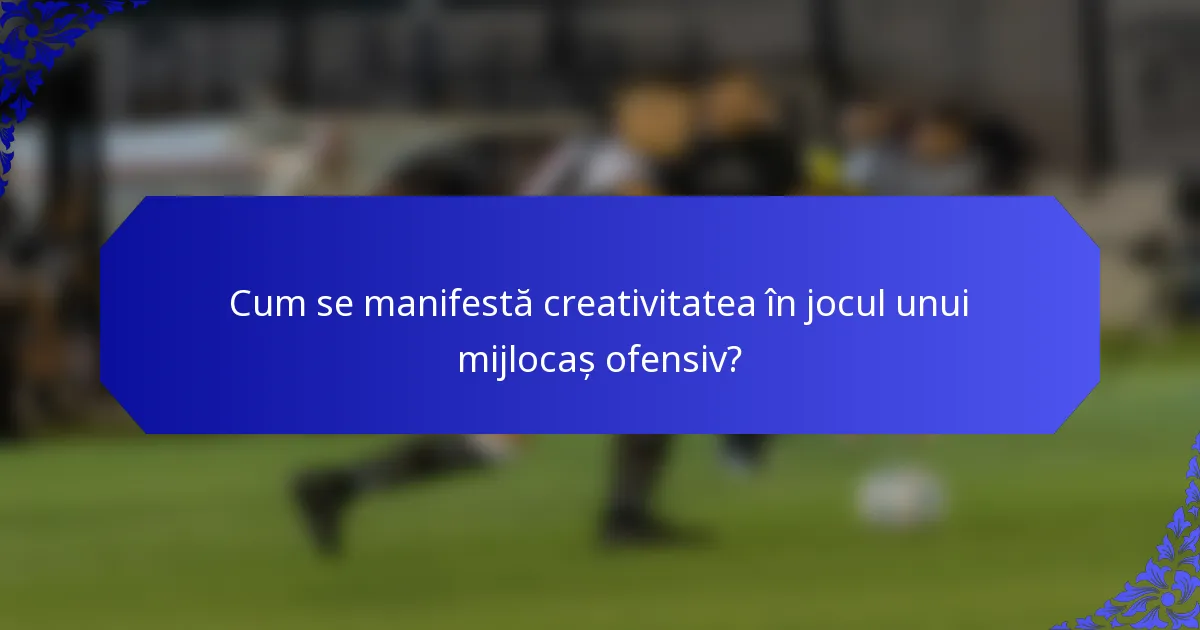 Cum se manifestă creativitatea în jocul unui mijlocaș ofensiv?