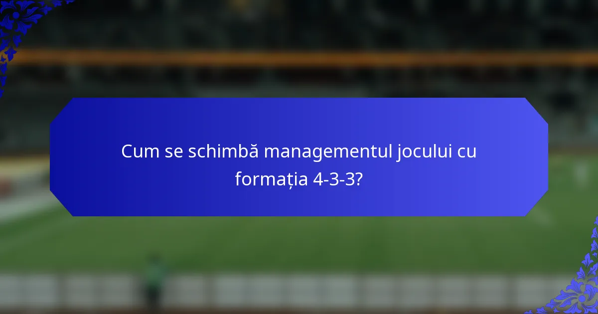 Cum se schimbă managementul jocului cu formația 4-3-3?