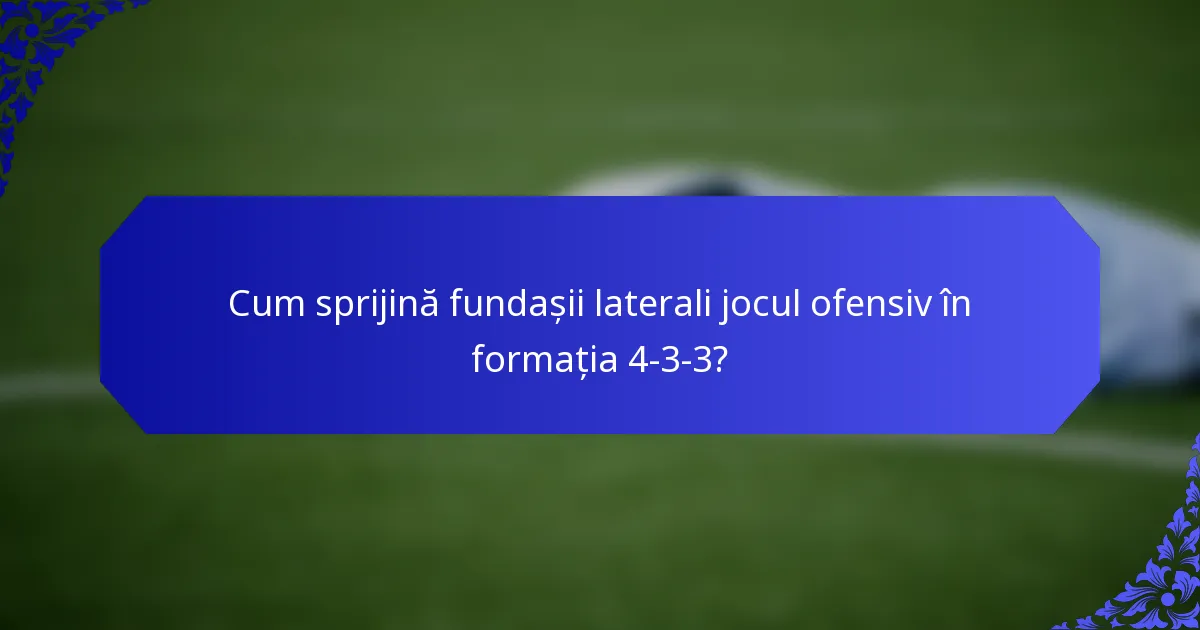 Cum sprijină fundașii laterali jocul ofensiv în formația 4-3-3?
