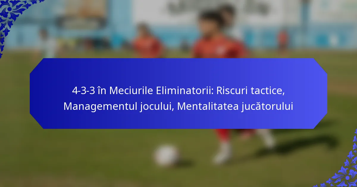 4-3-3 în Meciurile Eliminatorii: Riscuri tactice, Managementul jocului, Mentalitatea jucătorului