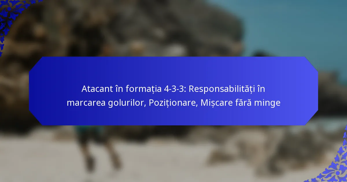 Atacant în formația 4-3-3: Responsabilități în marcarea golurilor, Poziționare, Mișcare fără minge