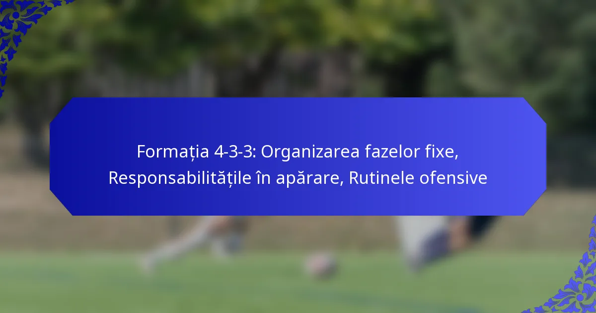 Formația 4-3-3: Organizarea fazelor fixe, Responsabilitățile în apărare, Rutinele ofensive